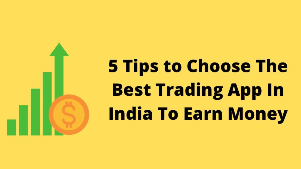 5 Tips to Choose The Best Trading App In India To Earn Money